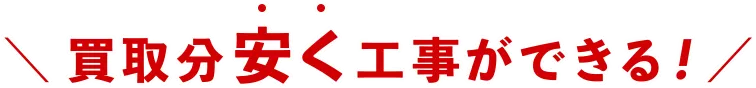 ＼ 買取分安く工事ができる！／